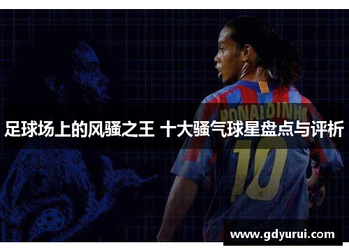 足球场上的风骚之王 十大骚气球星盘点与评析